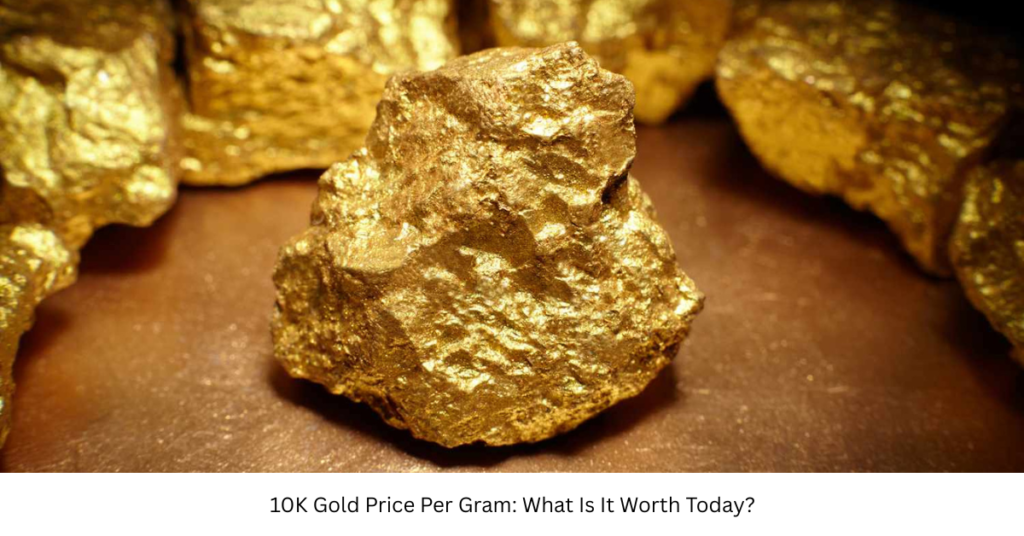 10K Gold Price Per Gram: What Is It Worth Today?