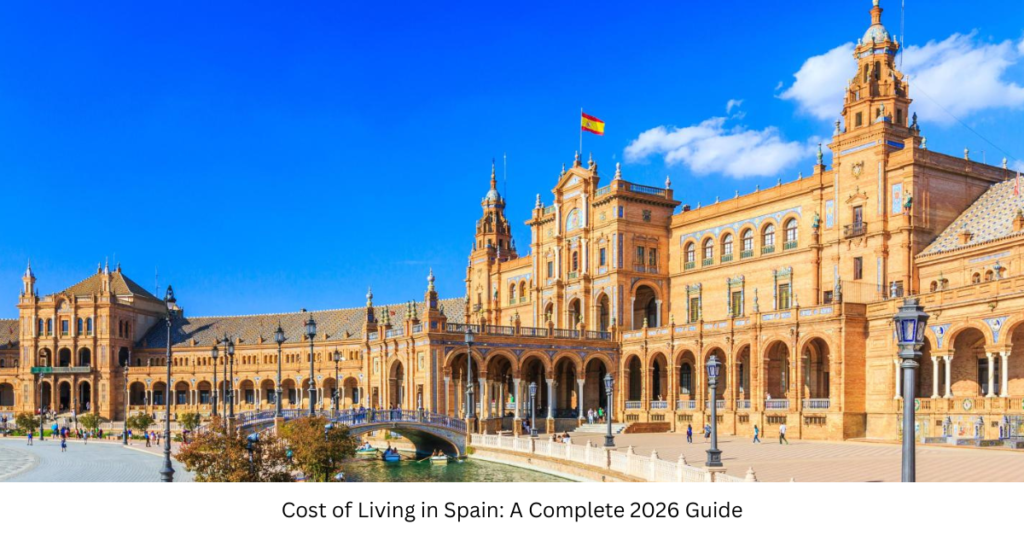 Cost of Living in Spain: A Complete 2026 Guide