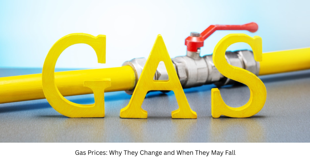 Gas Prices: Why They Change and When They May Fall