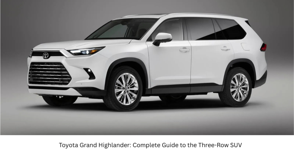 Toyota Grand Highlander: Complete Guide to the Three-Row SUV